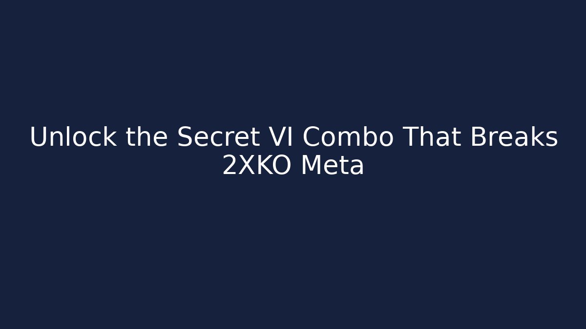 Unlock the Secret VI Combo That Breaks 2XKO Meta