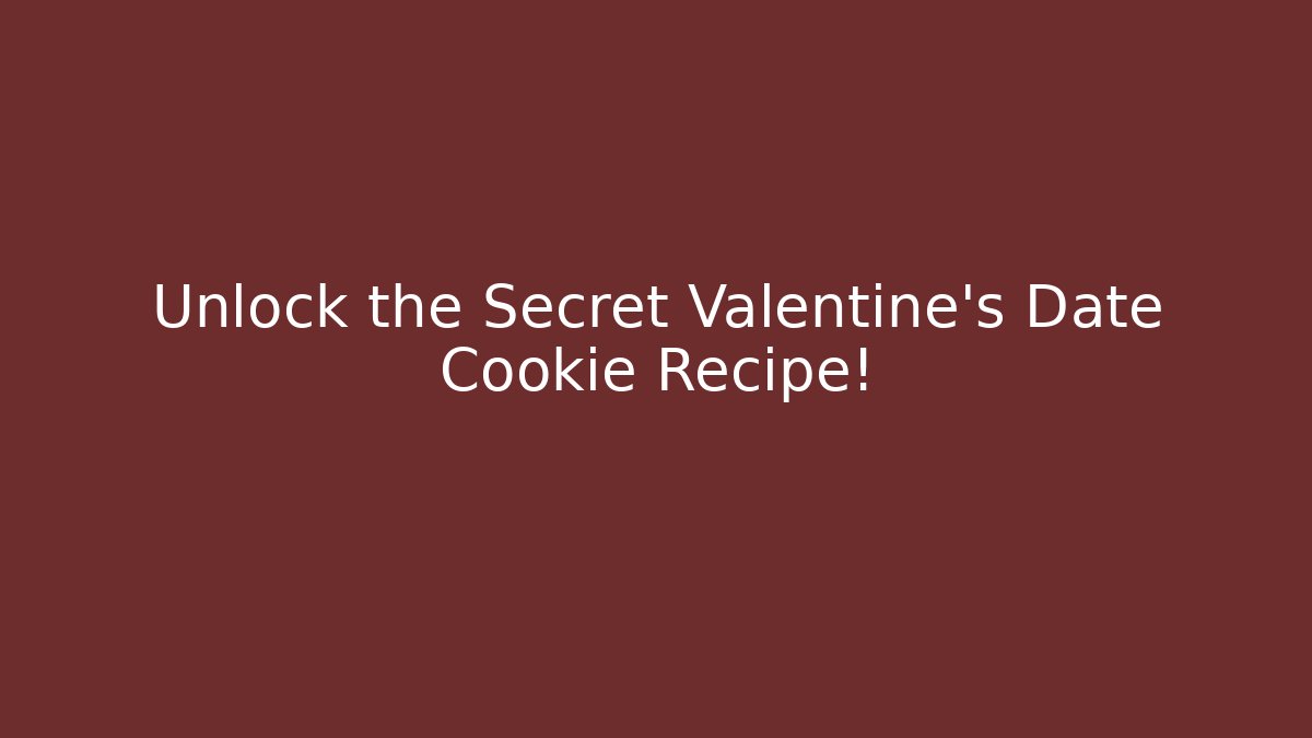 Unlock the Secret Valentine’s Date Cookie Recipe!