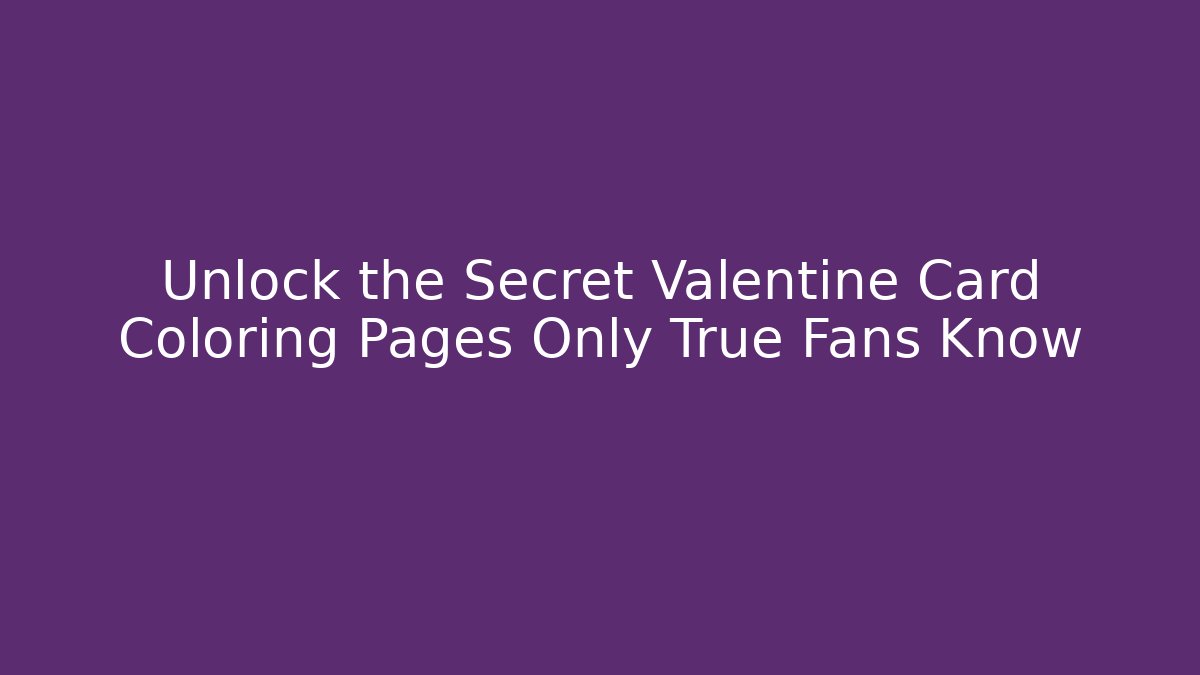 Unlock the Secret Valentine Card Coloring Pages Only True Fans Know