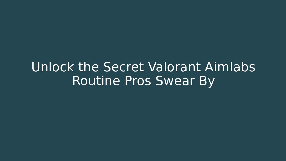 Unlock the Secret Valorant Aimlabs Routine Pros Swear By - Boomer Naturals