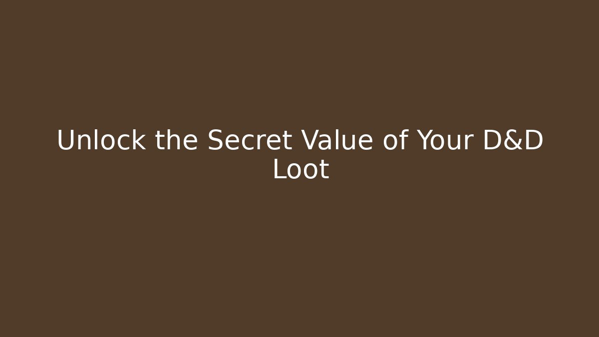 Unlock the Secret Value of Your D&D Loot