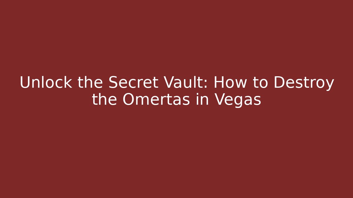 Unlock the Secret Vault: How to Destroy the Omertas in Vegas