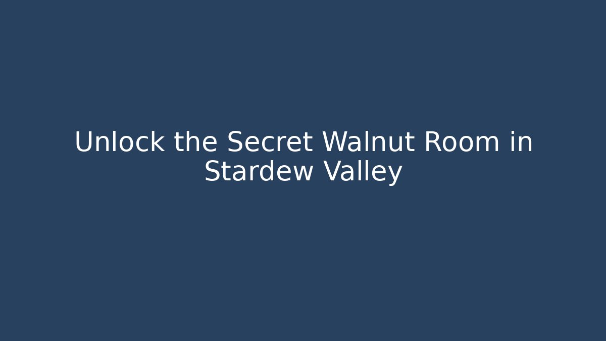 Unlock the Secret Walnut Room in Stardew Valley