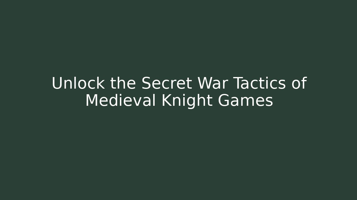 Unlock the Secret War Tactics of Medieval Knight Games