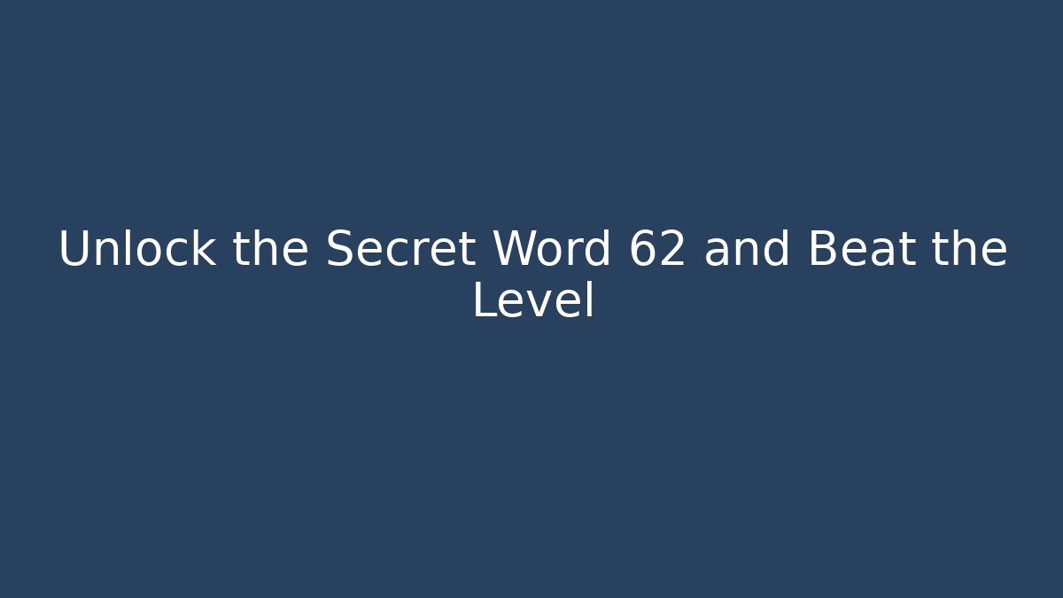 Unlock the Secret Word 62 and Beat the Level