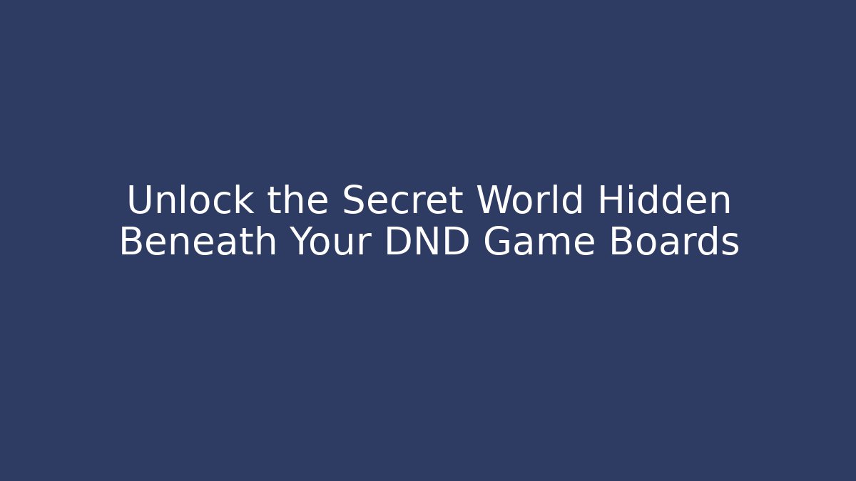 Unlock the Secret World Hidden Beneath Your DND Game Boards