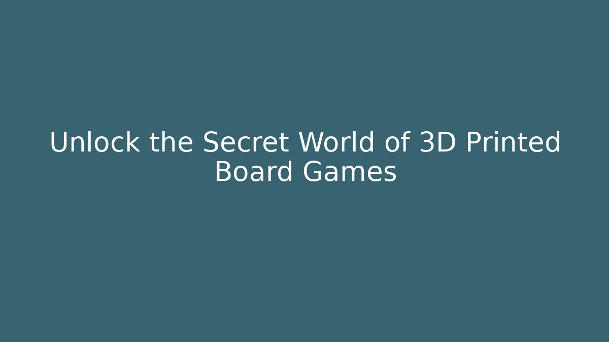 Unlock the Secret World of 3D Printed Board Games