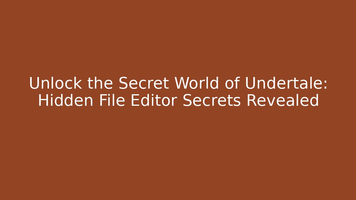 Unlock the Secret World of Undertale: Hidden File Editor Secrets Revealed