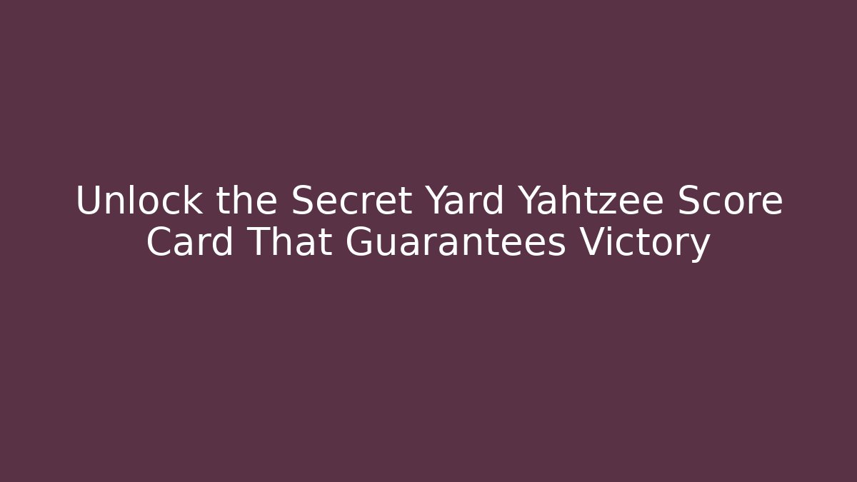 Unlock the Secret Yard Yahtzee Score Card That Guarantees Victory