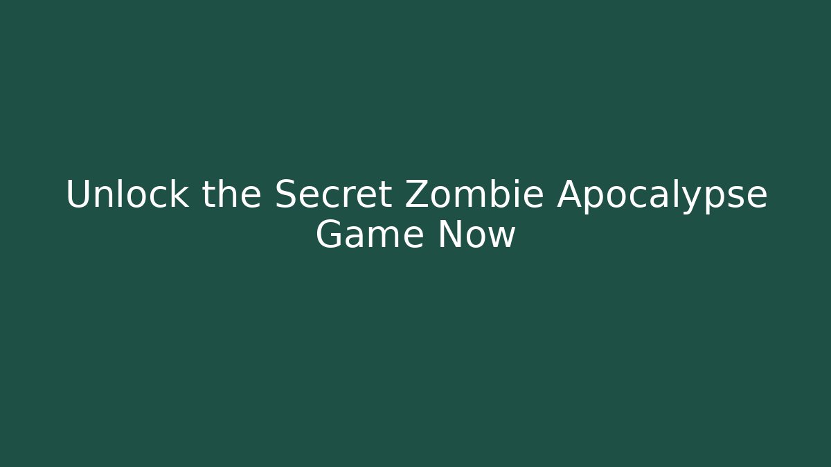 Unlock the Secret Zombie Apocalypse Game Now