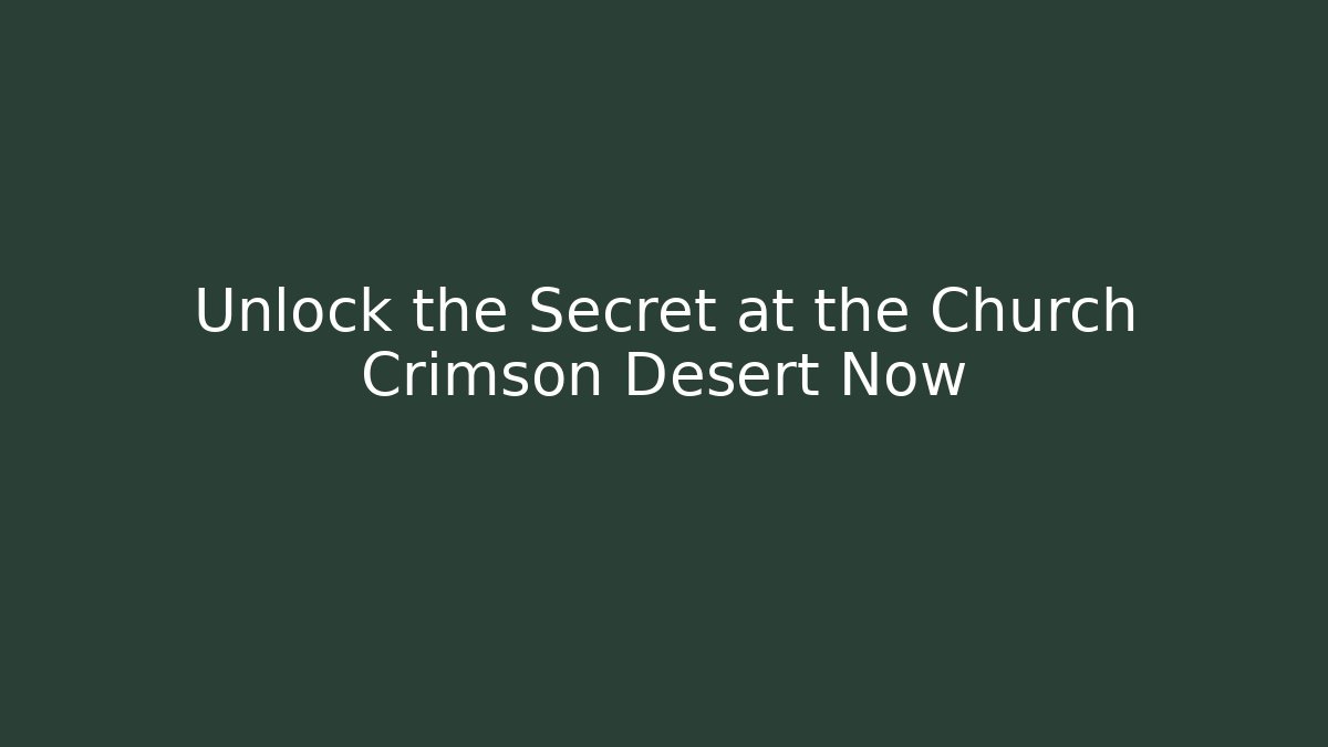 Unlock the Secret at the Church Crimson Desert Now