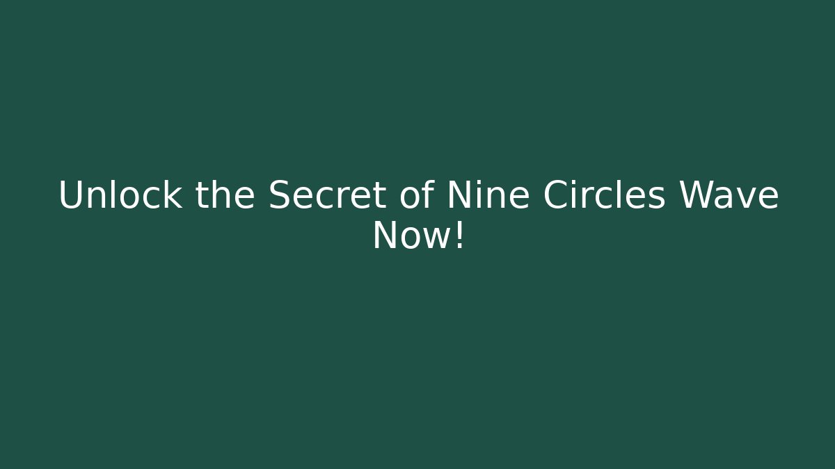 Unlock the Secret of Nine Circles Wave Now!