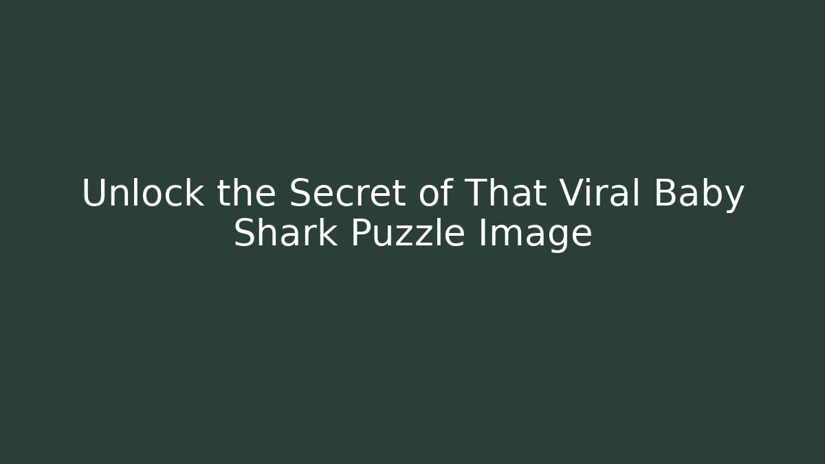 Unlock the Secret of That Viral Baby Shark Puzzle Image