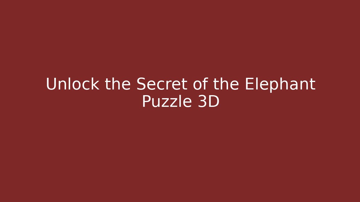 Unlock the Secret of the Elephant Puzzle 3D
