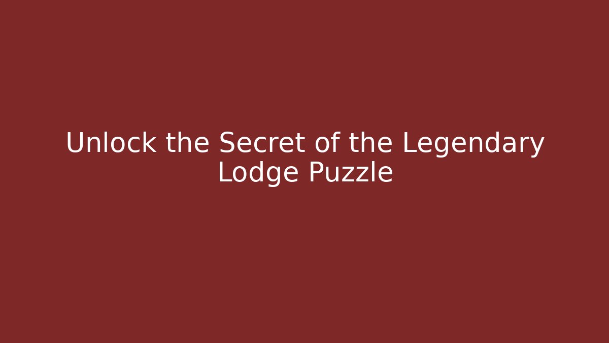 Unlock the Secret of the Legendary Lodge Puzzle
