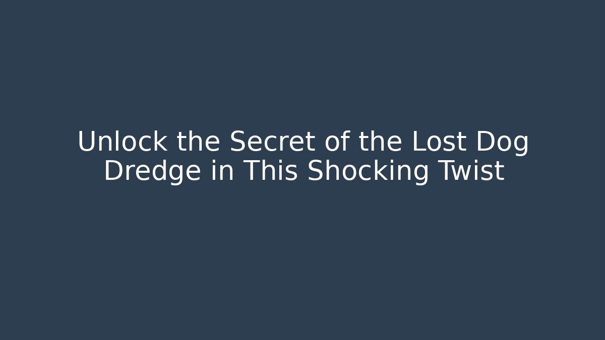 Unlock the Secret of the Lost Dog Dredge in This Shocking Twist - Boomer Naturals