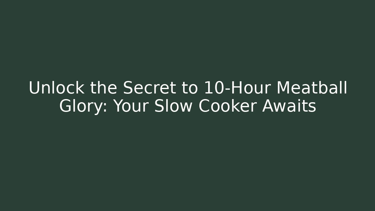 Unlock the Secret to 10-Hour Meatball Glory: Your Slow Cooker Awaits
