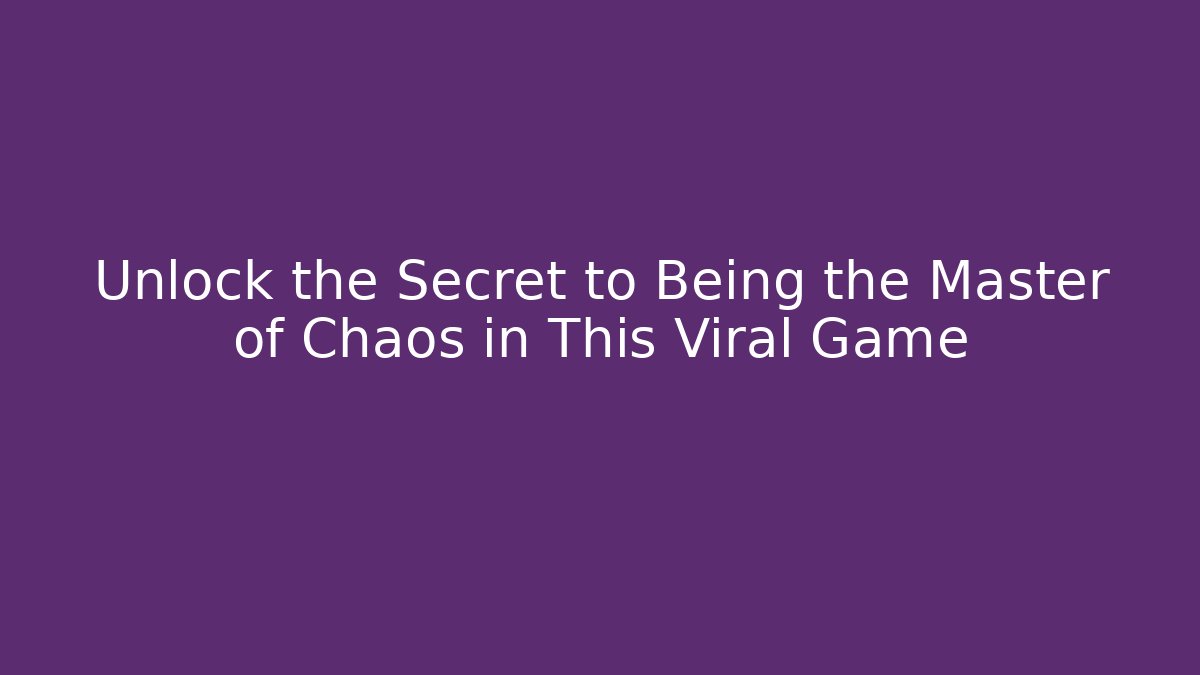 Unlock the Secret to Being the Master of Chaos in This Viral Game