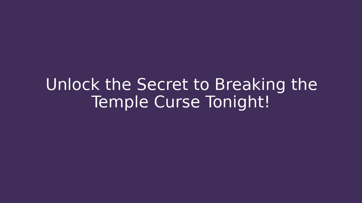 Unlock the Secret to Breaking the Temple Curse Tonight!