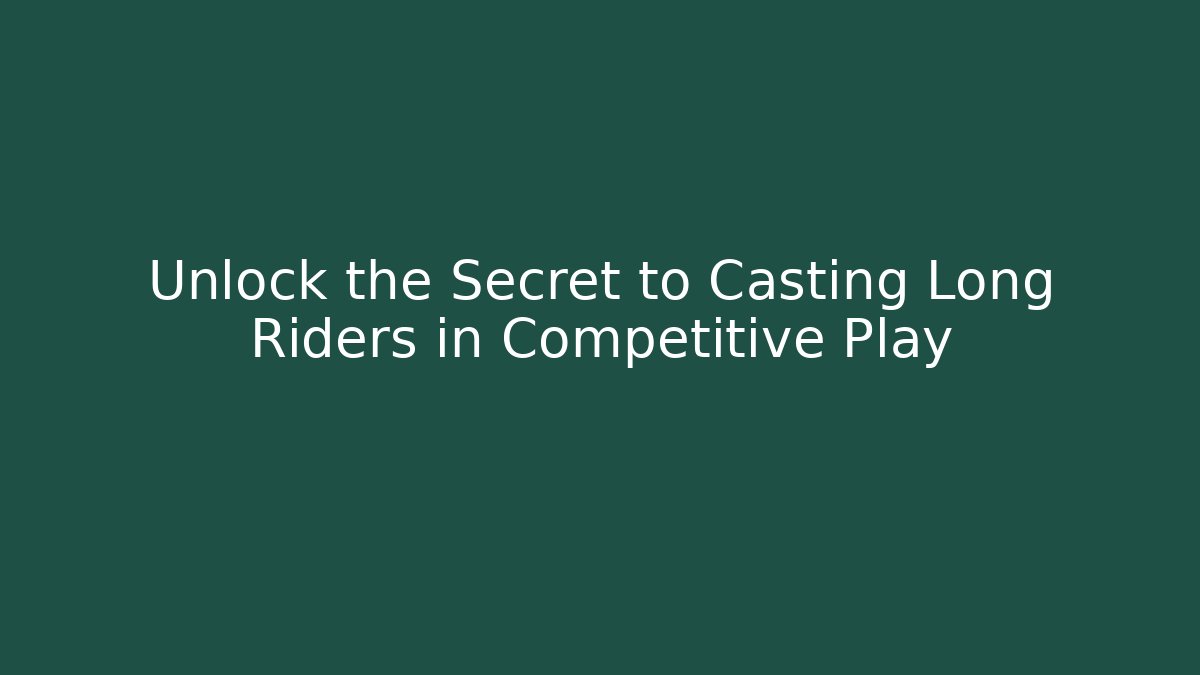 Unlock the Secret to Casting Long Riders in Competitive Play
