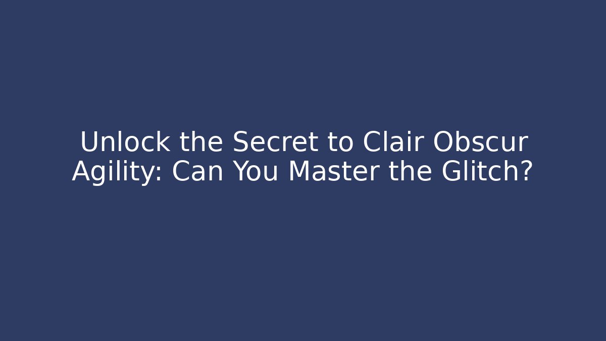 Unlock the Secret to Clair Obscur Agility: Can You Master the Glitch?