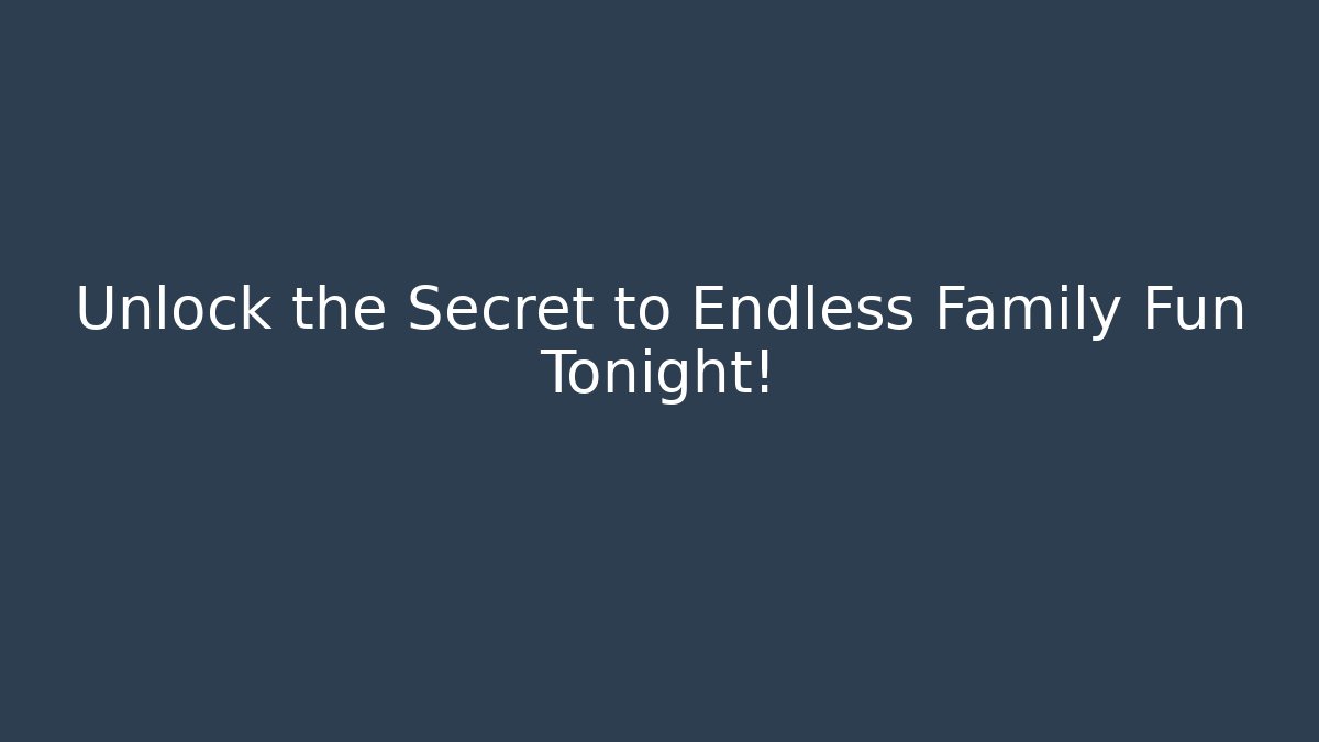 Unlock the Secret to Endless Family Fun Tonight!
