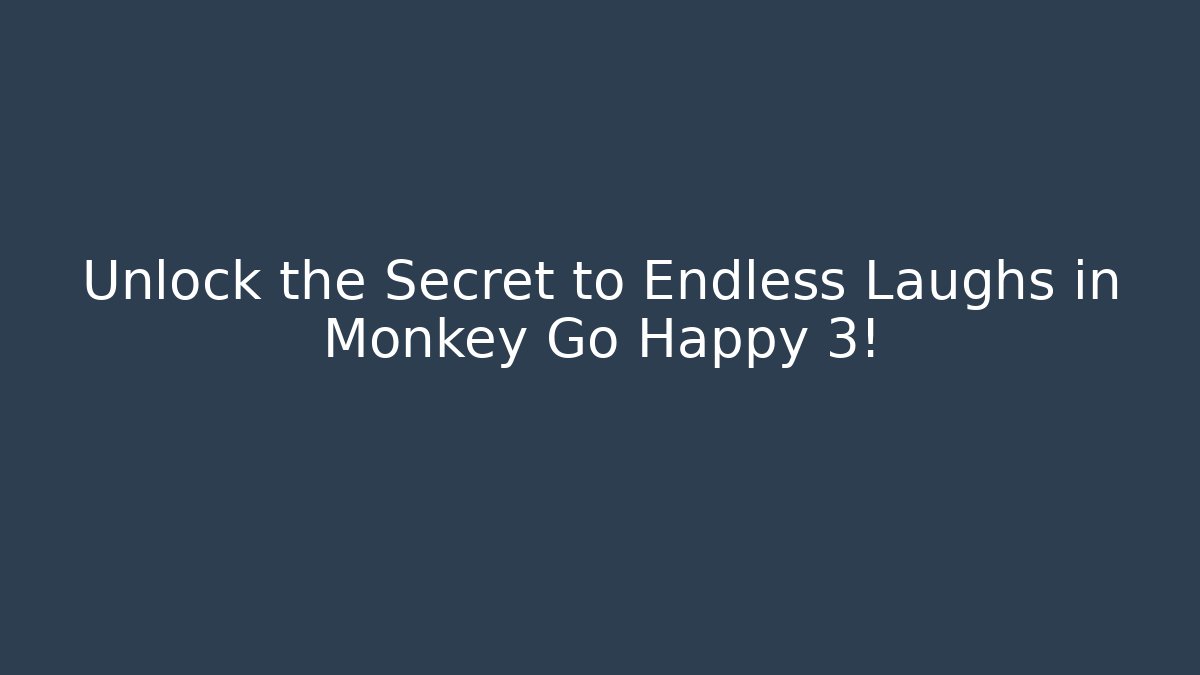 Unlock the Secret to Endless Laughs in Monkey Go Happy 3!