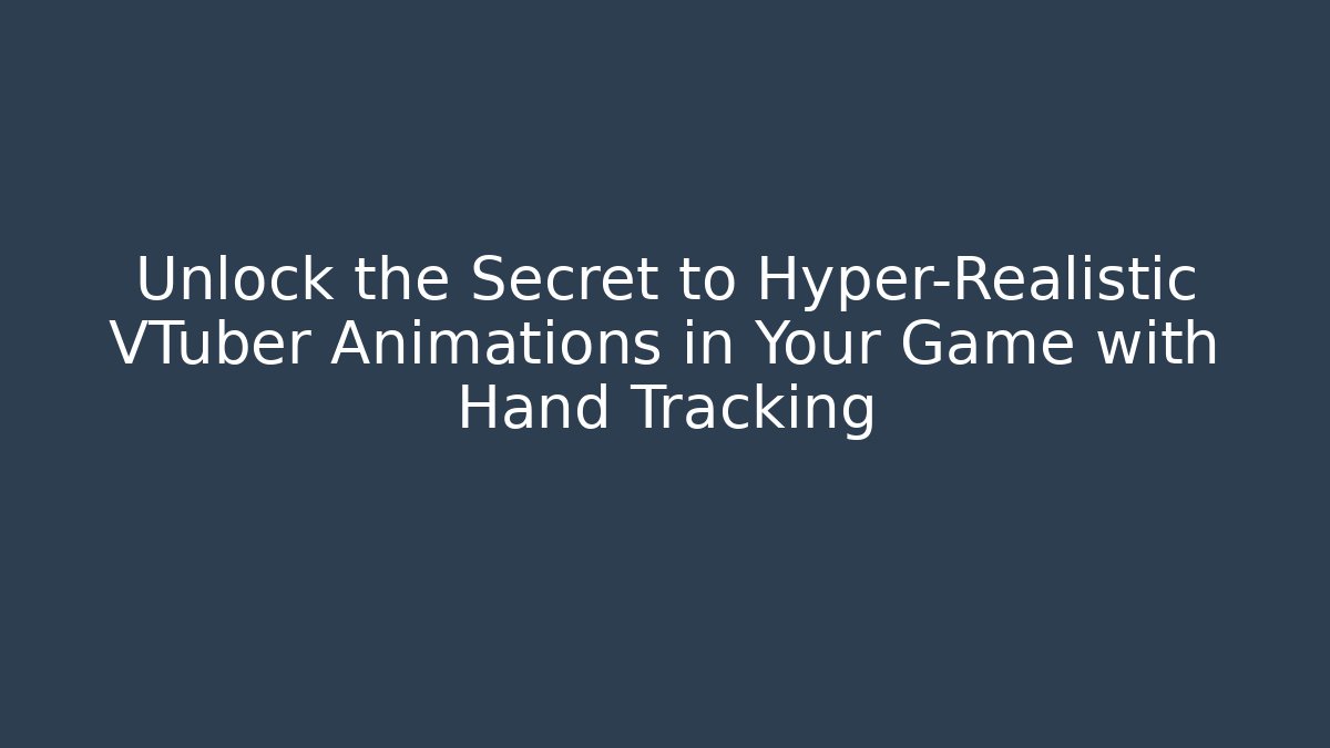 Unlock the Secret to Hyper-Realistic VTuber Animations in Your Game with Hand Tracking