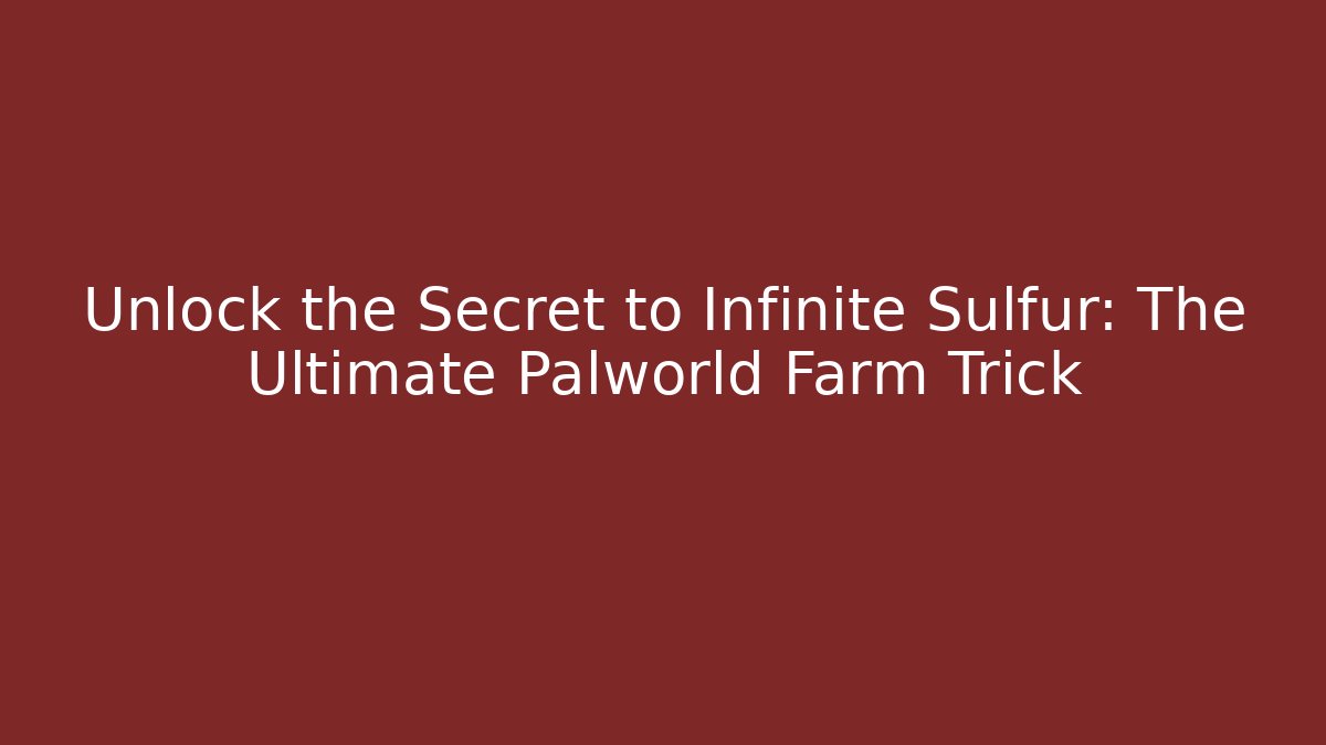 Unlock the Secret to Infinite Sulfur: The Ultimate Palworld Farm Trick