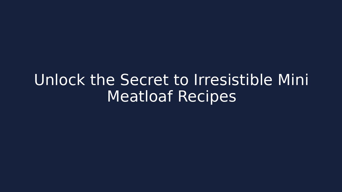 Unlock the Secret to Irresistible Mini Meatloaf Recipes