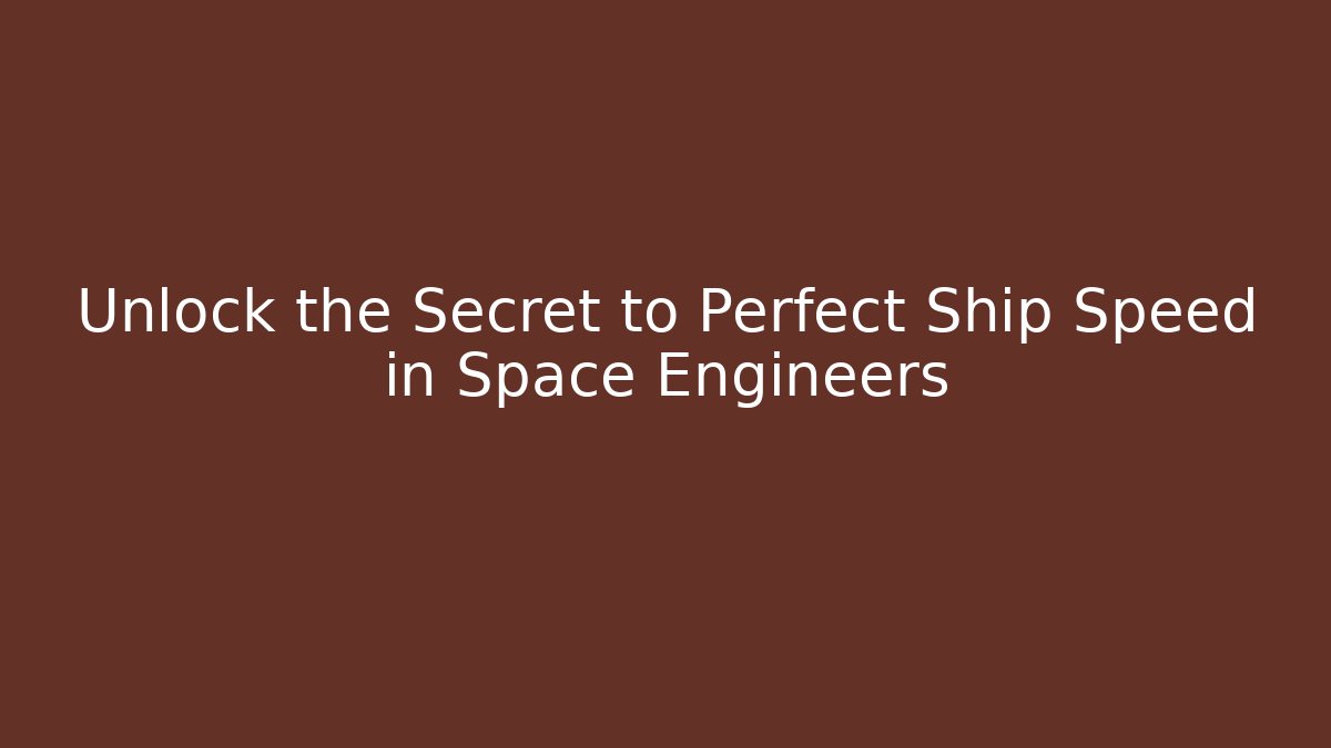 Unlock the Secret to Perfect Ship Speed in Space Engineers