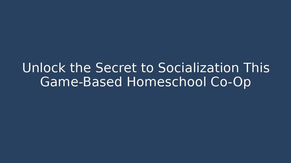Unlock the Secret to Socialization This Game-Based Homeschool Co-Op