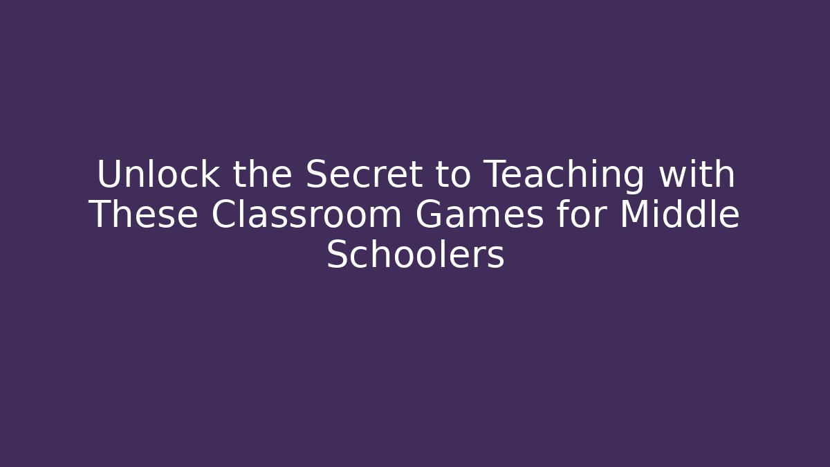 Unlock the Secret to Teaching with These Classroom Games for Middle Schoolers