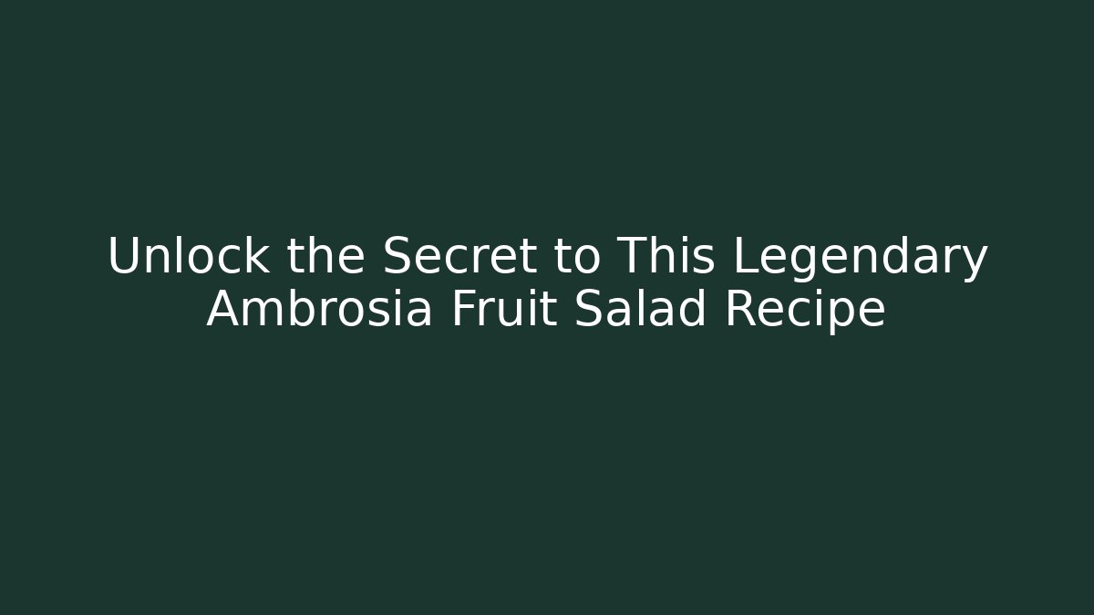 Unlock the Secret to This Legendary Ambrosia Fruit Salad Recipe