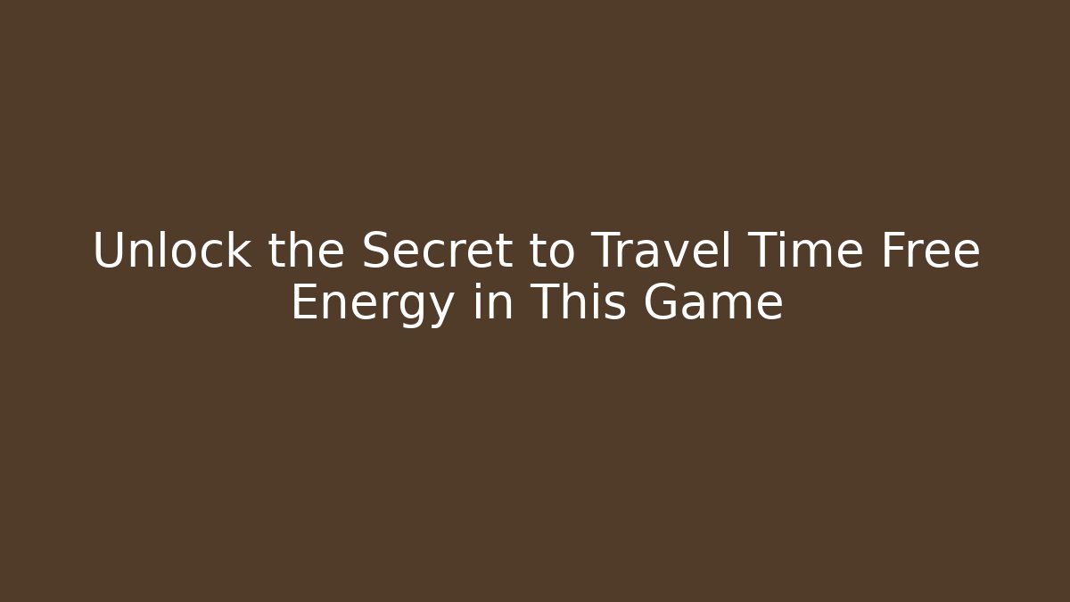 Unlock the Secret to Travel Time Free Energy in This Game
