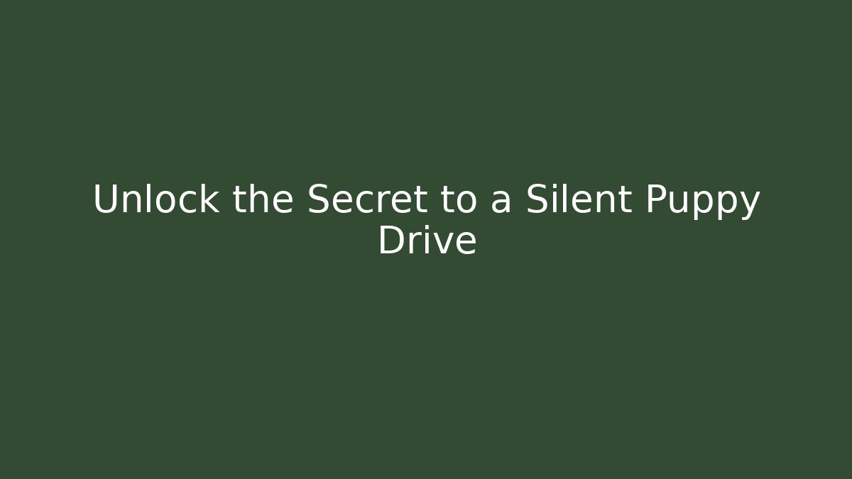 Unlock the Secret to a Silent Puppy Drive