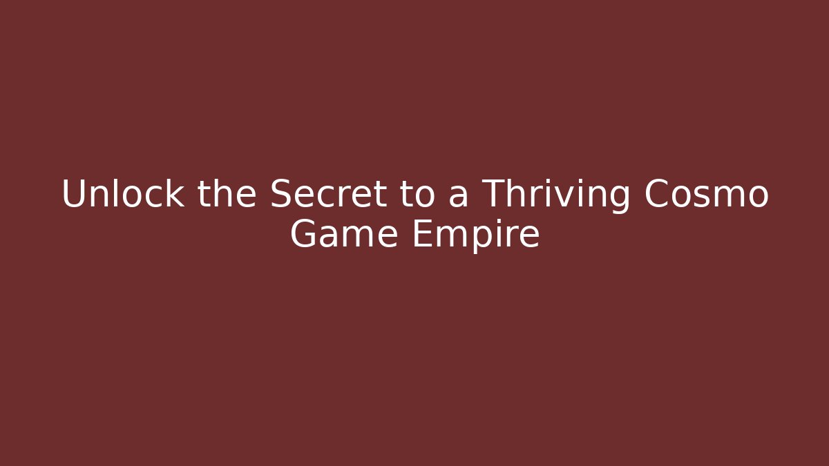 Unlock the Secret to a Thriving Cosmo Game Empire