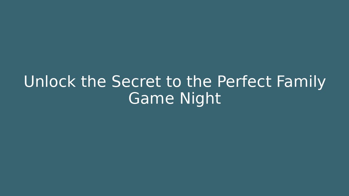 Unlock the Secret to the Perfect Family Game Night