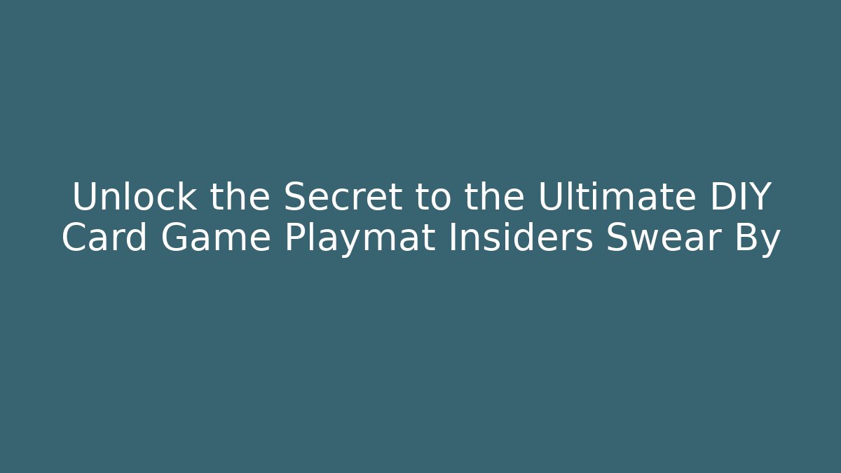 Unlock the Secret to the Ultimate DIY Card Game Playmat Insiders Swear By