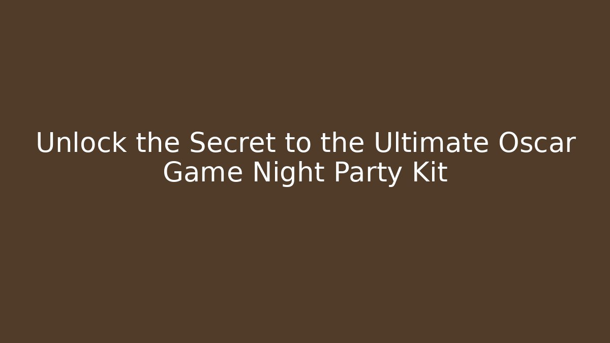 Unlock the Secret to the Ultimate Oscar Game Night Party Kit