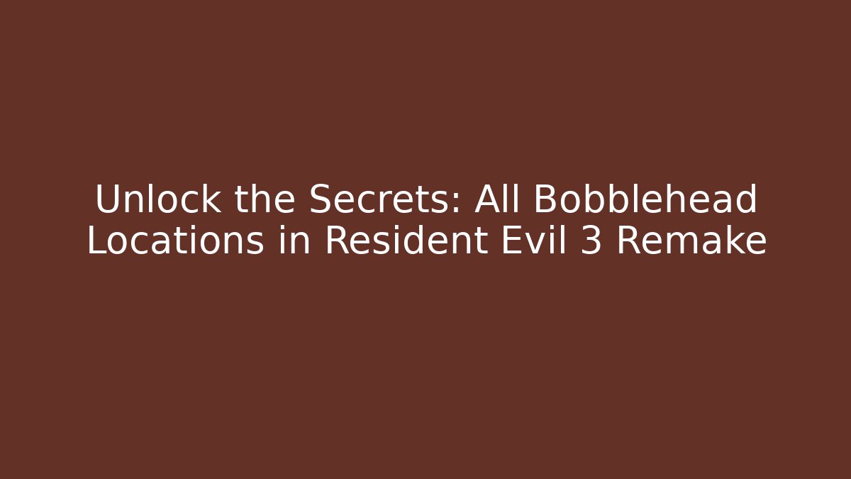Unlock the Secrets: All Bobblehead Locations in Resident Evil 3 Remake