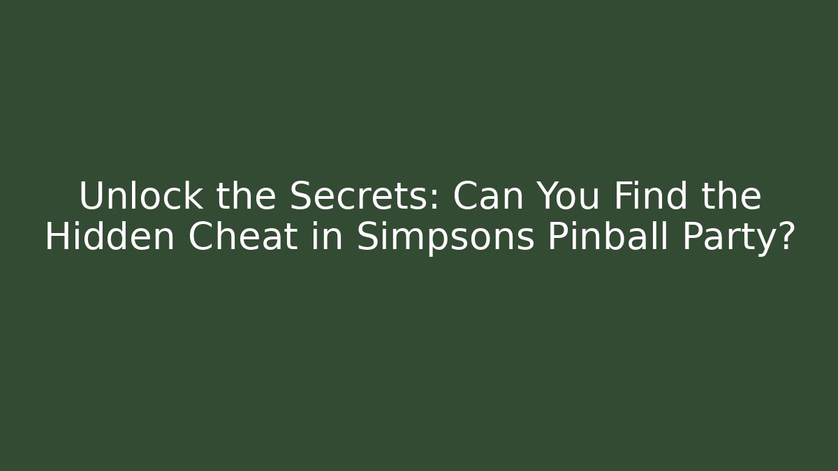 Unlock the Secrets: Can You Find the Hidden Cheat in Simpsons Pinball Party?