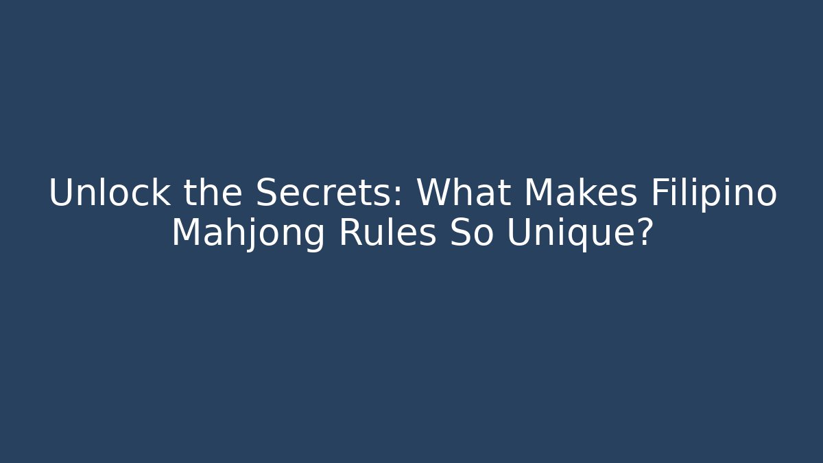 Unlock the Secrets: What Makes Filipino Mahjong Rules So Unique?