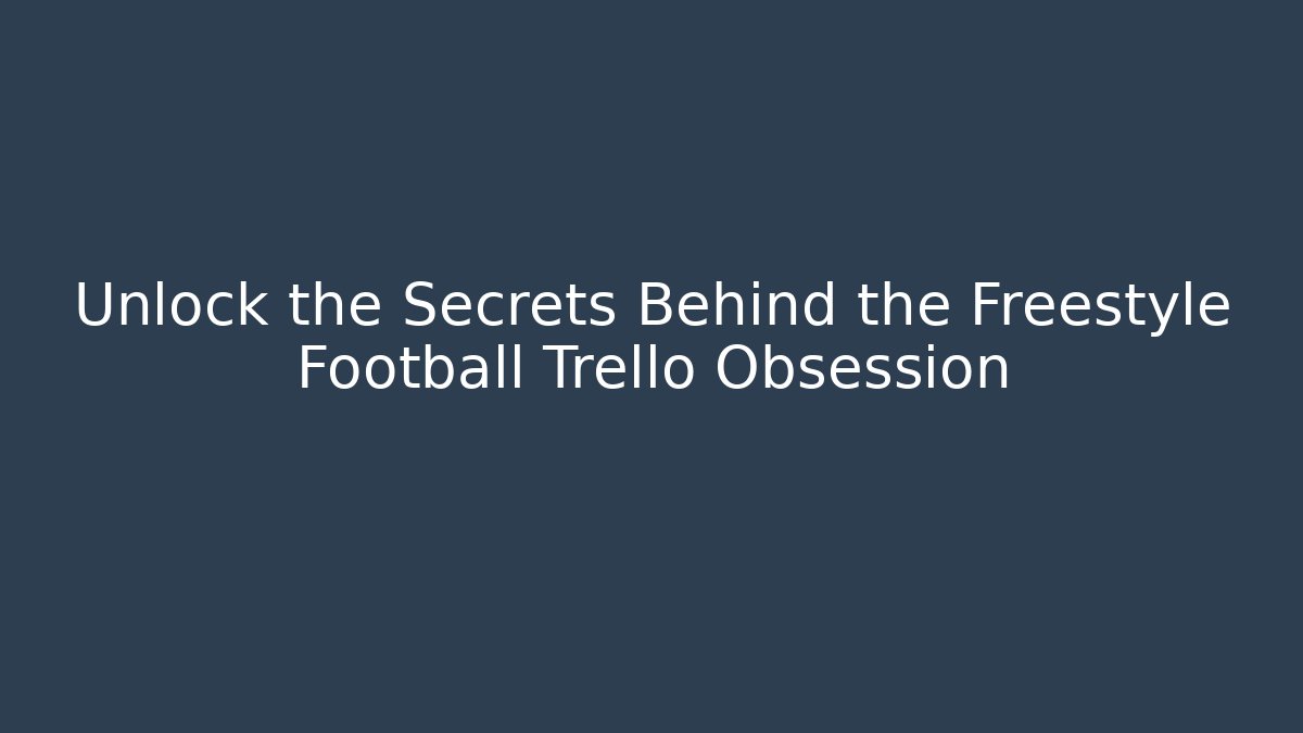 Unlock the Secrets Behind the Freestyle Football Trello Obsession