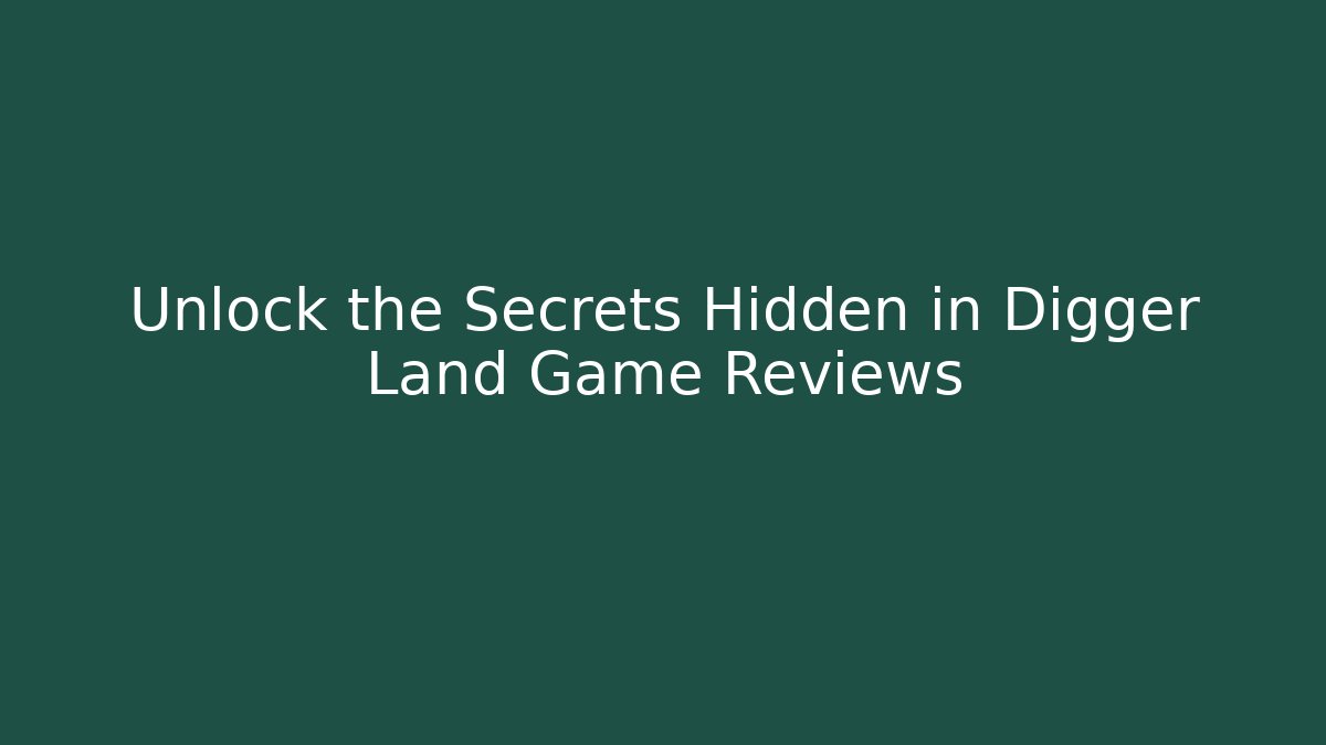 Unlock the Secrets Hidden in Digger Land Game Reviews