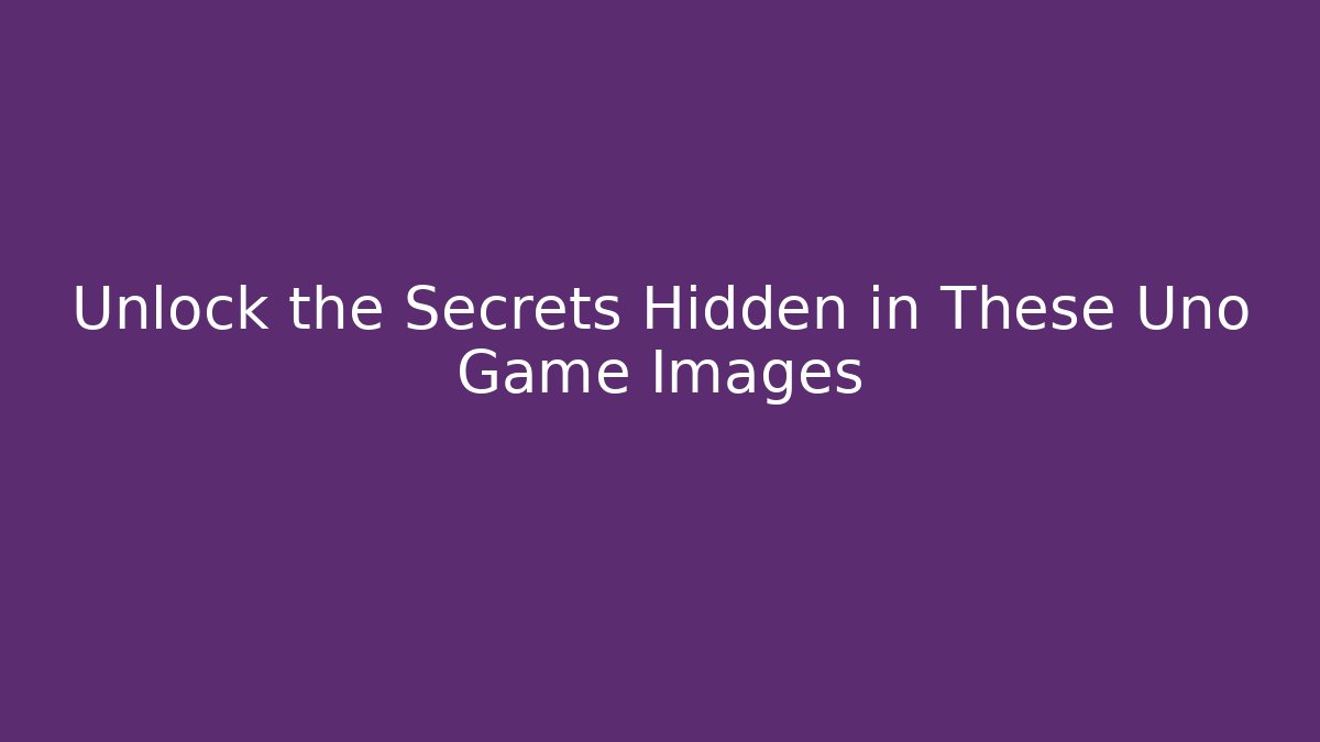 Unlock the Secrets Hidden in These Uno Game Images