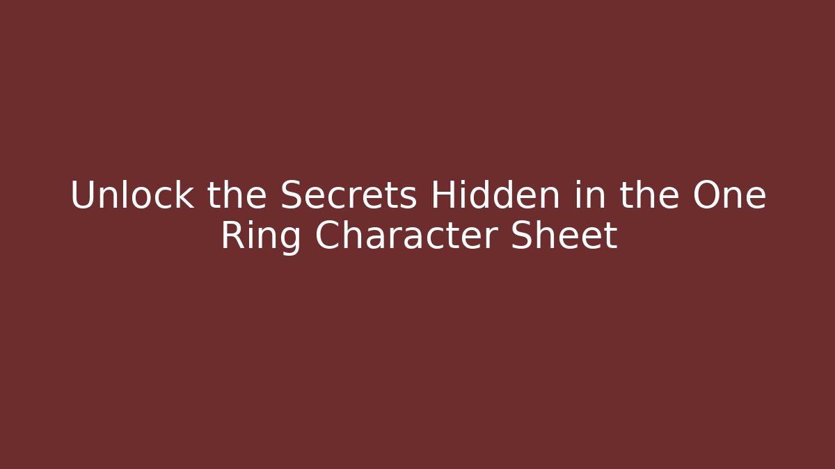 Unlock the Secrets Hidden in the One Ring Character Sheet