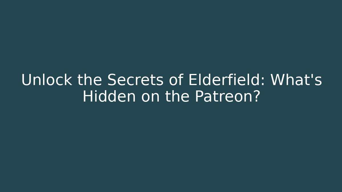 Unlock the Secrets of Elderfield: What’s Hidden on the Patreon?