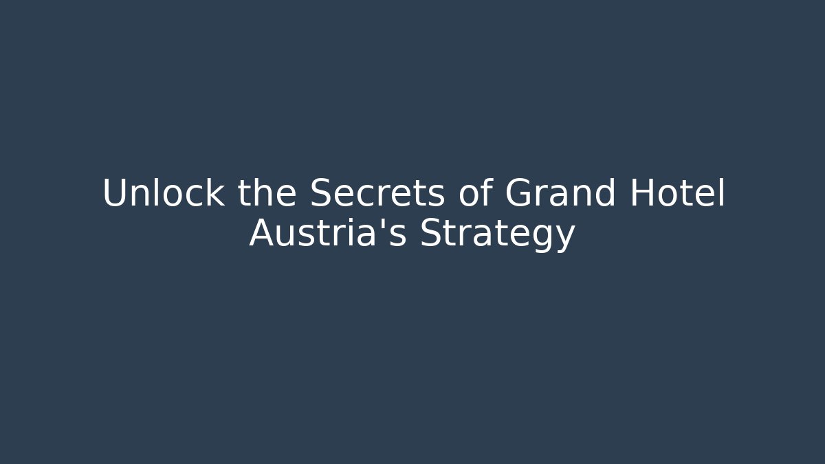 Unlock the Secrets of Grand Hotel Austria’s Strategy - Boomer Naturals