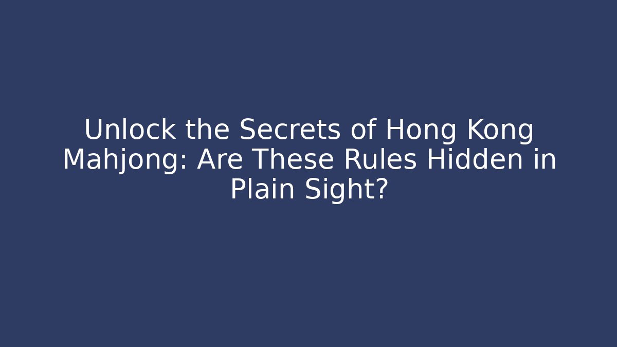 Unlock the Secrets of Hong Kong Mahjong: Are These Rules Hidden in Plain Sight?